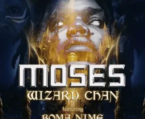 WIZARD CHAN – MOSES FT. BOMA NIME