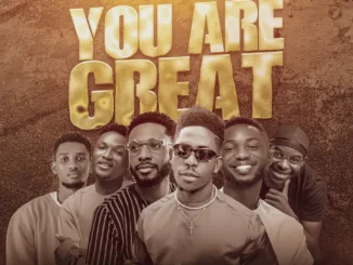 Moses Bliss – You Are Great ft Festizie, Chizie, Neeja, S.O.N Music & Ajay Asika