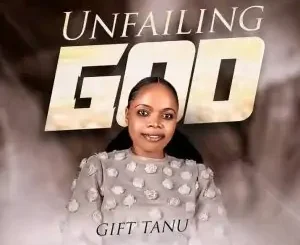 Download Music Mp3:- Gift Tanu – Unfailing God