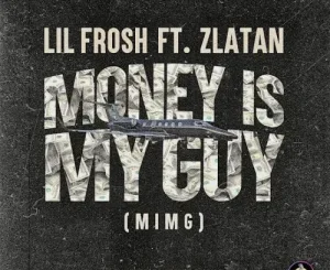 Download Music Mp3:- Lil Frosh Ft Zlatan – Money Is My Guy (MIMG)