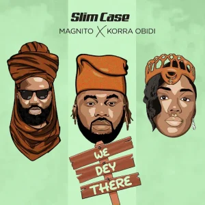 Download Music Mp3:- Slimcase Ft Magnito & Korra Obidi – We Dey There