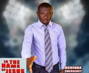 [Music] Uche Emergency – In The Name Of Jesus