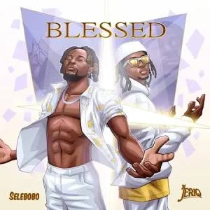 Download Music Mp3:- Selebobo Ft Jeriq – Blessed